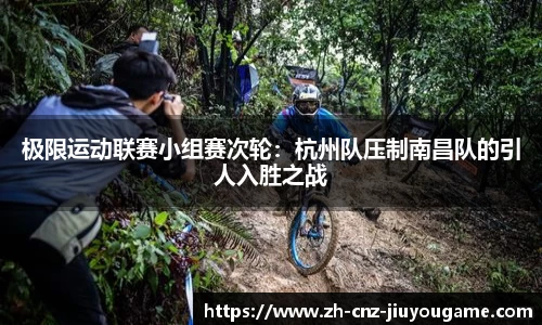 极限运动联赛小组赛次轮:杭州队压制南昌队的引人入胜之战