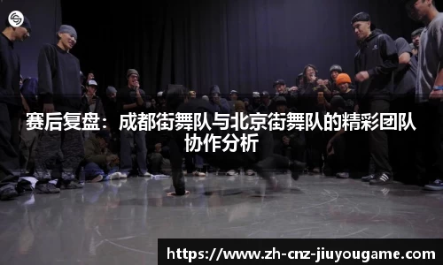 赛后复盘:成都街舞队与北京街舞队的精彩团队协作分析