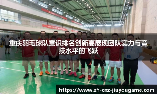 重庆羽毛球队意识排名创新高展现团队实力与竞技水平的飞跃