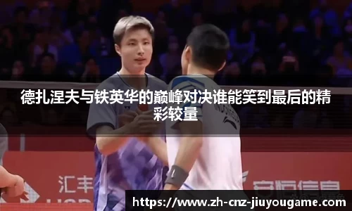 德扎涅夫与铁英华的巅峰对决谁能笑到最后的精彩较量